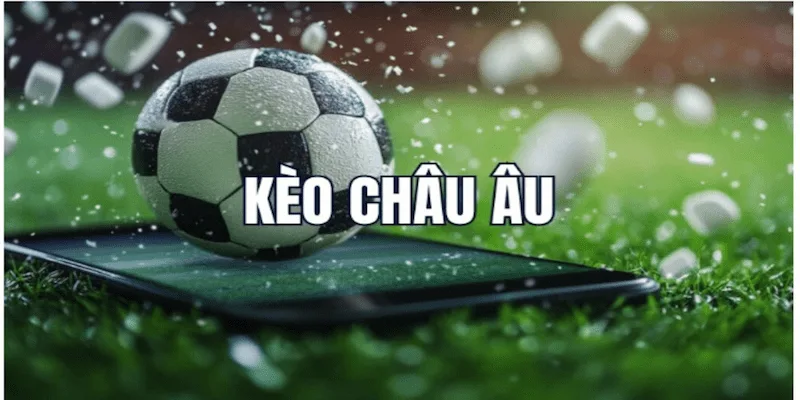 Tìm hiểu cơ bản về kèo châu âu